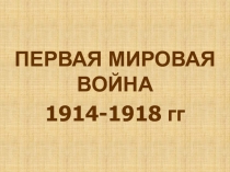 ПЕРВАЯ МИРОВАЯ ВОЙНА
1914-1918 гг