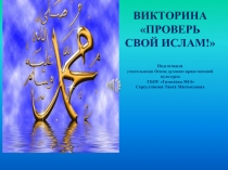 ВИКТОРИНА ПРОВЕРЬ СВОЙ ИСЛАМ! Подготовила учительница Основ