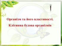 Організм та його властивості. Клітинна будова організмів