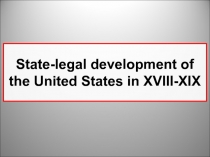 State-legal development of the United States in XVIII-XIX