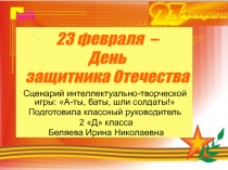 23 февраля –
День
защитника Отечества
Сценарий интеллектуально-творческой игры: