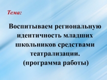 Тема:
Воспитываем региональную идентичность младших школьников средствами