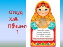 Откуда
Хлеб
Пришел?