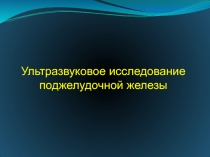 Ультразвуковое исследование
поджелудочной железы