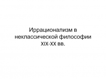Иррационализм в неклассической философии XIX-XX вв