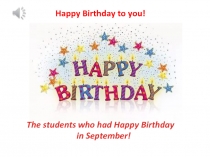 Happy Birthday to you!
The students who had Happy Birthday
in September!