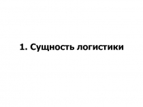 1. Сущность логистики