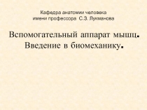 Вспомогательный аппарат мышц.
Введение в биомеханику.
Кафедра анатомии