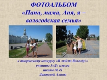 ФОТОАЛЬБОМ Папа, мама, Аня, я – вологодская семья