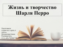 Жизнь и творчество Шарля Перро
Подготовила студентка 1 курса, 4