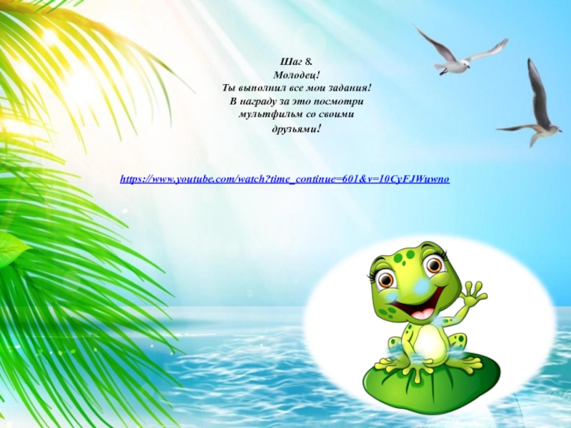 муниципальное бюджетное дошкольное образовательное учреждение Детский сад Шаг 8.Молодец! Ты выполнил все мои задания! В награду за это Шаг 8.Молодец! Ты выполнил все мои задания! В награду за это посмотри мультфильм со своими друзьями!https://www.youtube.com/watch?time_continue=601&v=10CyFJWuwno