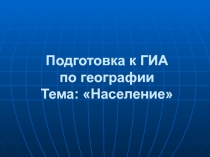 Подготовка к ГИА по географии Тема: Население