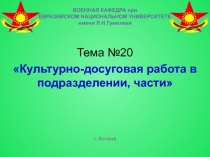 Тема №20
 Культурно-досуговая работа в подразделении, части
ВОЕННАЯ КАФЕДРА