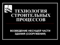 ТЕХНОЛОГИЯ СТРОИТЕЛЬНЫХ ПРОЦЕССОВ