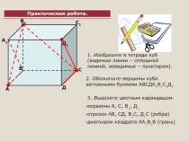 Практическая работа.
1. Изобразите в тетради куб (видимые линии – сплошной