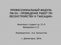 Профессиональный модуль ПМ 04: Проведение работ по лесоустройству и таксации