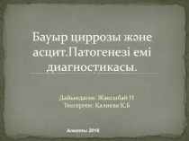 Бауыр циррозы және асцит.Патогенезі емі диагностикасы