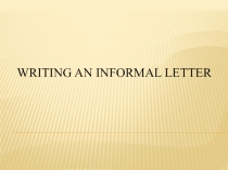 WRITING AN INFORMAL LETTER