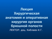 Лекция Хирургическая анатомия и оперативная хирургия органов брюшной полости