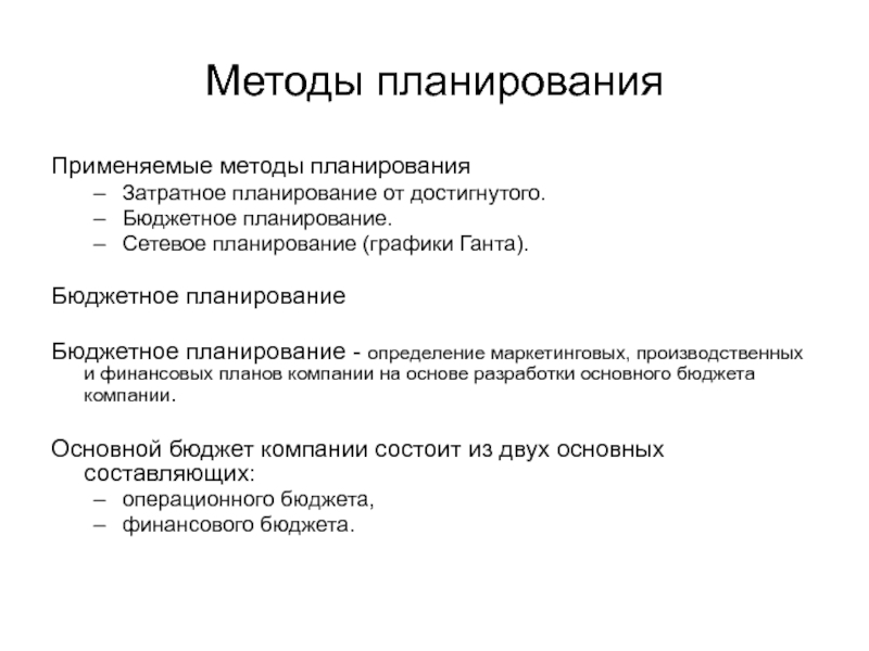 Методы планированияПрименяемые методы планированияЗатратное планирование от достигнутого.Бюджетное планирование.Сетевое планирование (графики Ганта).Бюджетное планированиеБюджетное планирование - определение маркетинговых, производственных