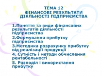 ТЕМА 12
ФІНАНСОВІ РЕЗУЛЬТАТИ ДІЯЛЬНОСТІ ПІДПРИЄМСТВА
1.Поняття та види