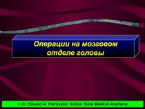 Операции на мозговом отделе головы
© Dr. Eduard A. Petrosyan. Kuban State