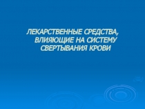 ЛЕКАРСТВЕННЫЕ СРЕДСТВА, ВЛИЯЮЩИЕ НА СИСТЕМУ СВЕРТЫВАНИЯ КРОВИ