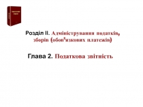 Глава 2. Податкова звітність
Розділ ІІ. Адміністрування податків,
зборів