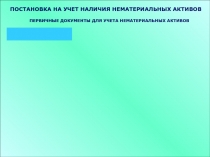 ПОСТАНОВКА НА УЧЕТ НАЛИЧИЯ НЕМАТЕРИАЛЬНЫХ АКТИВОВ
ПЕРВИЧНЫЕ ДОКУМЕНТЫ ДЛЯ УЧЕТА