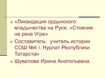 Ликвидация ордынского владычества на Руси. Стояние не реке Угре 6 класс