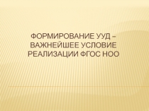 Формирование УУД важнейшее условие реализации ФГОС НОО