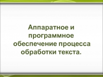 Аппаратное и программное обеспечение процесса обработки текста 10 класс