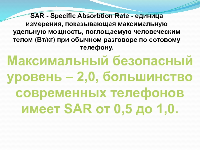 SAR - Specific Absorbtion Rate - единица измерения, показывающая максимальную удельную мощность, поглощаемую человеческим телом (Вт/кг) при
