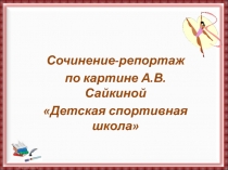 Сочинение-репортаж по картине А.В. Сайкиной Детская спортивная школа