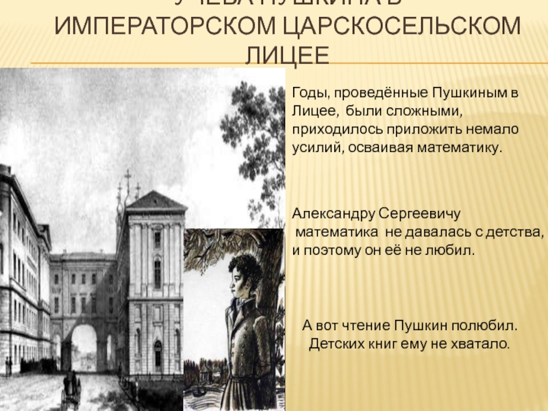 Учеба ПУШКИНА в  Императорском Царскосельском лицее Годы, проведённые Пушкиным в Лицее, были сложными, приходилось приложить