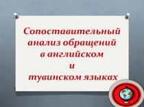 Сопоставительный анализ обращений в английском и тувинском языках 11 класс