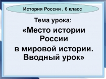 Место истории России в мировой истории. Вводный урок 6 класс