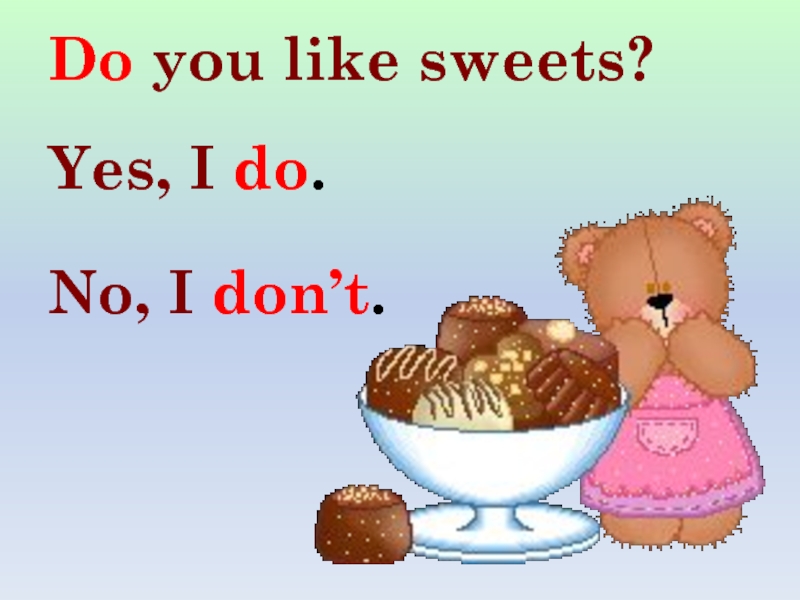 They like sweets. Do you like Sweets?. Don't like Sweets. Yes Sweety. Do you Sweets Yes l do.