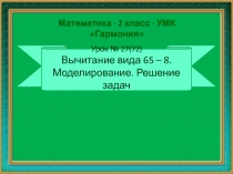 Вычитание вида 65 – 8. Моделирование. Решение задач  2 класс