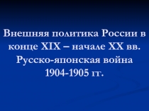 Внешняя политика России в конце XIX – начале ХХ вв. Русско-японская война 1904-1905 гг.