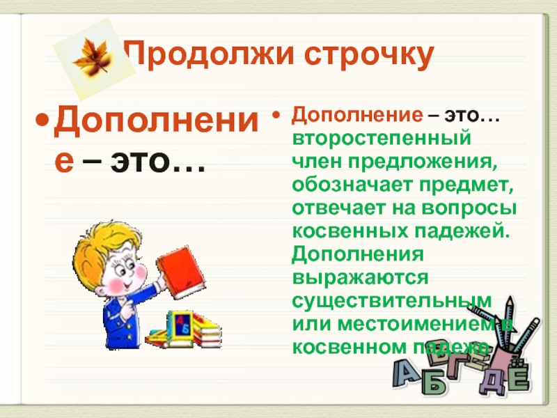 Продолжить определенный. Дополнение. Что отвечает на вопросы косвенных падежей и обозначает предмет. Дополнять. Продолжи правило программы 5 класса дополнение это.