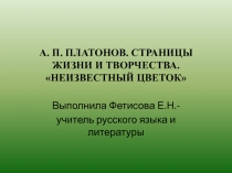 А.П. Платонов. Страницы жизни и творчества. Неизвестный цветок 9 класс