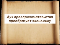 Дух предпринимательства преобразует экономику 7 класс