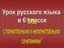 Слова с полногласными и неполногласными сочетаниями 6 класс