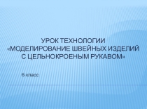 Моделирование швейных изделий с цельнокроеным рукавом 6 класс