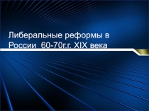 Либеральные реформы в России 60-70г.г. XIX века