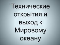 Технические открытия и выход к Мировому океану