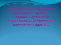 Страдательные причастия настоящего времени. Гласные в суффиксах страдательных причастий настоящего времени