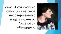 Поэтические функции глаголов несовершенного вида в поэме А. Ахматовой Реквием 10 класс