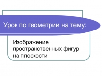 Изображение пространственных фигур на плоскости 10 класс